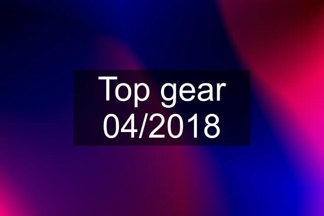 Top gear 04/2018