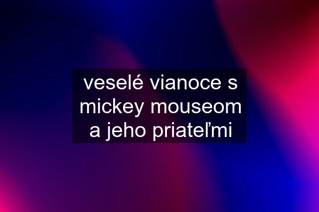 veselé vianoce s mickey mouseom a jeho priateľmi