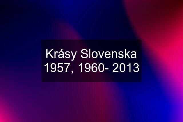 Krásy Slovenska 1957, 1960- 2013