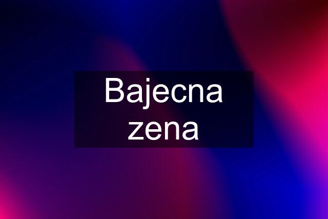 Bajecna zena