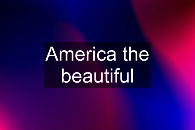 America the beautiful