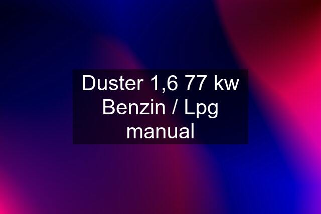 Duster 1,6 77 kw Benzin / Lpg manual