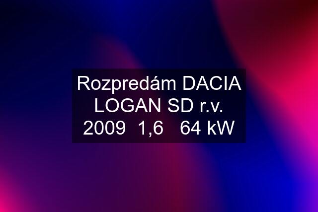 Rozpredám DACIA LOGAN SD r.v. 2009  1,6   64 kW
