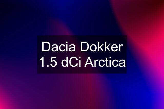 Dacia Dokker 1.5 dCi Arctica