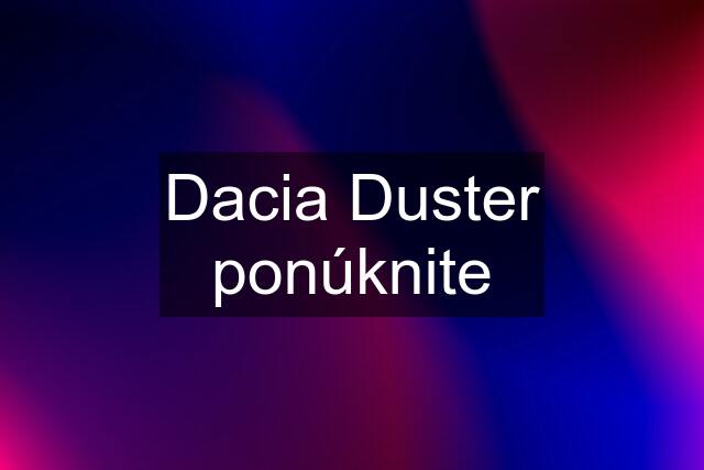 Dacia Duster ponúknite