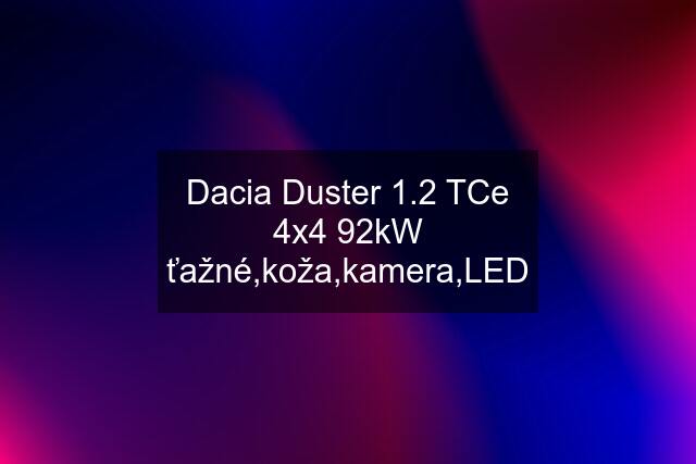 Dacia Duster 1.2 TCe 4x4 92kW ťažné,koža,kamera,LED