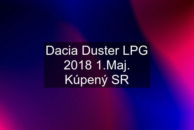 Dacia Duster LPG 2018 1.Maj. Kúpený SR