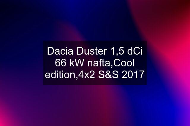 Dacia Duster 1,5 dCi 66 kW nafta,Cool edition,4x2 S&S 2017