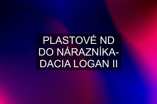 PLASTOVÉ ND DO NÁRAZNÍKA- DACIA LOGAN II