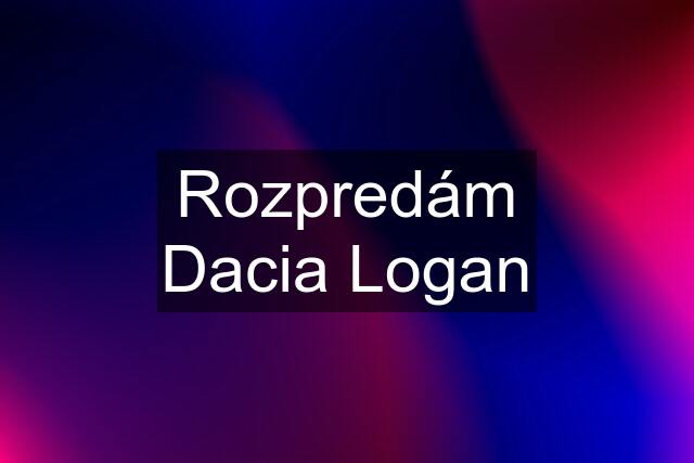 Rozpredám Dacia Logan