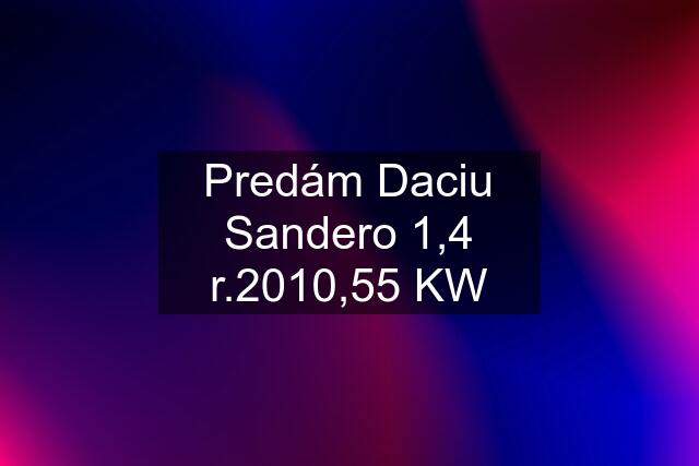 Predám Daciu Sandero 1,4 r.2010,55 KW