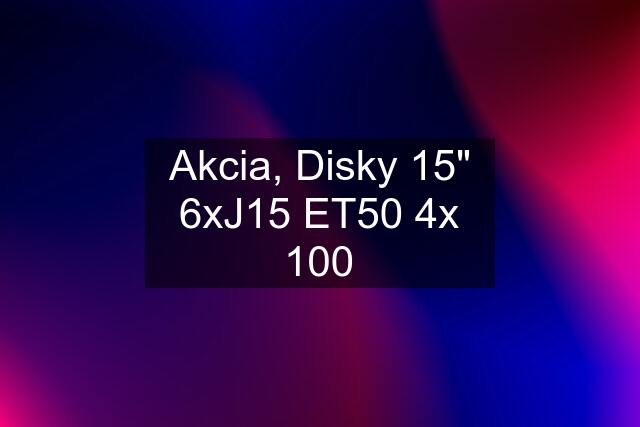 Akcia, Disky 15" 6xJ15 ET50 4x 100