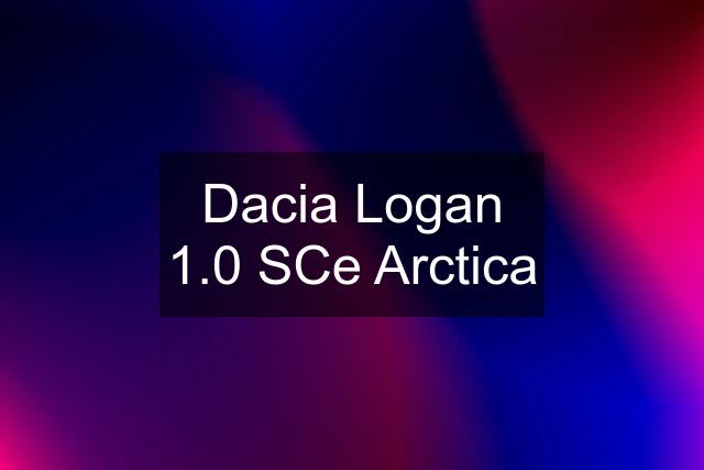 Dacia Logan 1.0 SCe Arctica