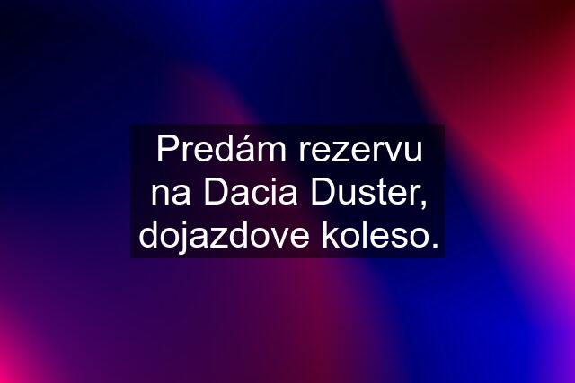 Predám rezervu na Dacia Duster, dojazdove koleso.