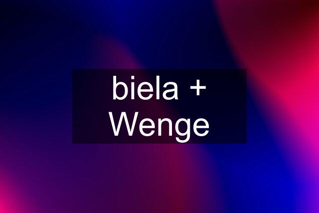 biela + Wenge