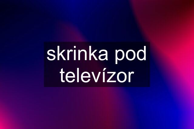 skrinka pod televízor