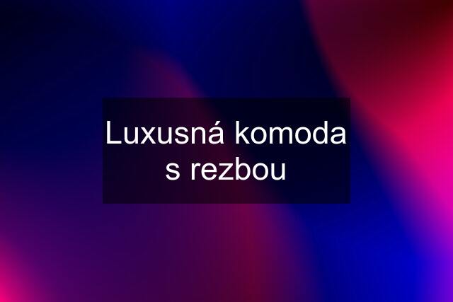 Luxusná komoda s rezbou