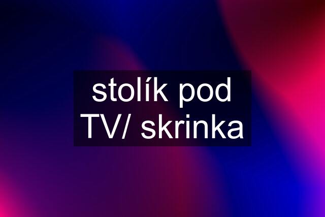 stolík pod TV/ skrinka