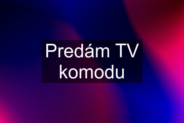 Predám TV komodu