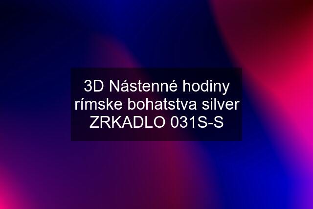 3D Nástenné hodiny rímske bohatstva silver ZRKADLO 031S-S