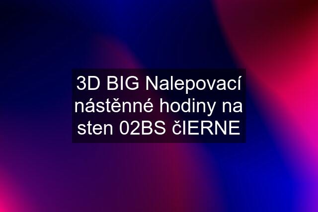 3D BIG Nalepovací nástěnné hodiny na sten 02BS čIERNE