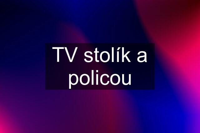 TV stolík a policou