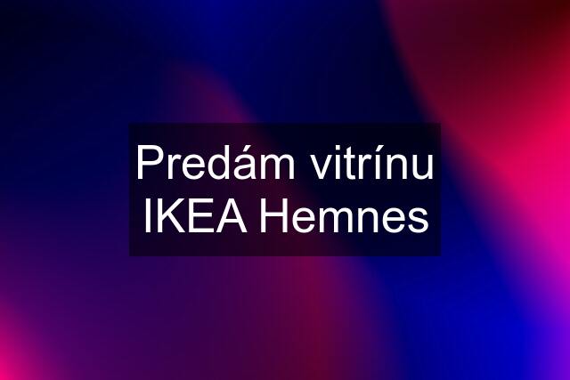 Predám vitrínu IKEA Hemnes