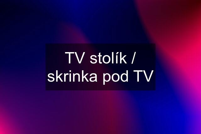 TV stolík / skrinka pod TV