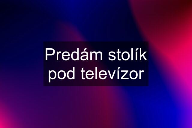 Predám stolík pod televízor