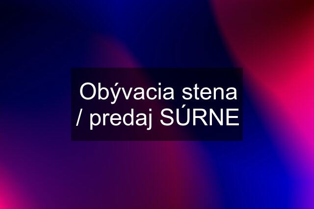 Obývacia stena / predaj SÚRNE