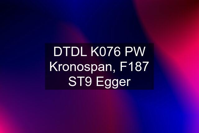 DTDL K076 PW Kronospan, F187 ST9 Egger