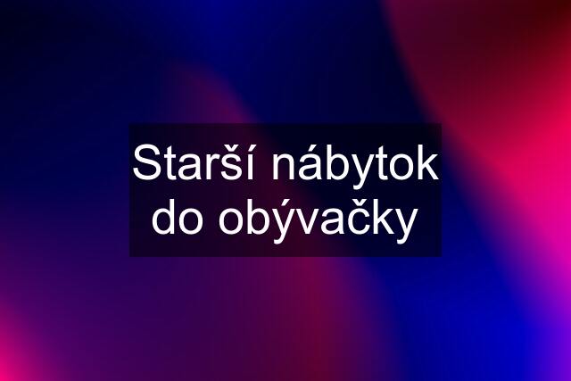 Starší nábytok do obývačky