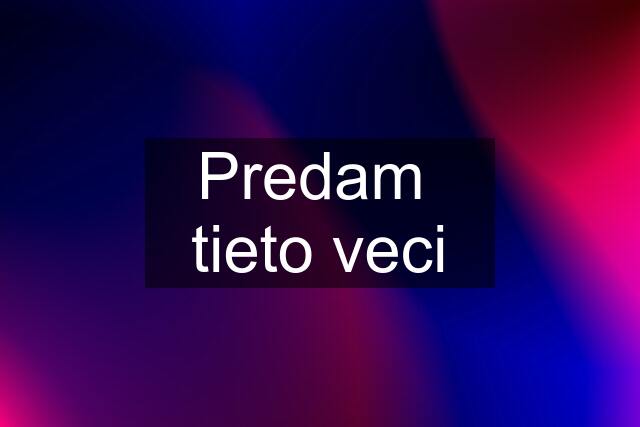 Predam  tieto veci