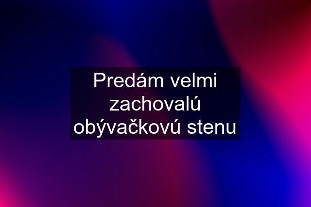 Predám velmi zachovalú obývačkovú stenu