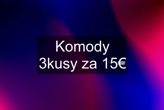 Komody 3kusy za 15€