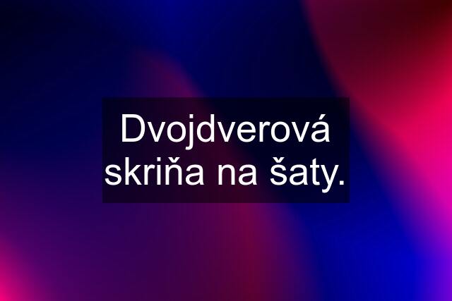 Dvojdverová skriňa na šaty.