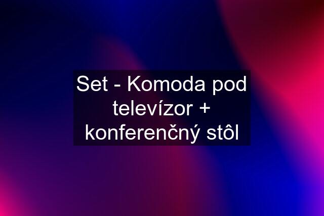 Set - Komoda pod televízor + konferenčný stôl