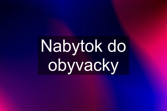 Nabytok do obyvacky