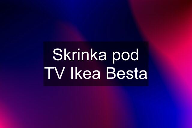 Skrinka pod TV Ikea Besta