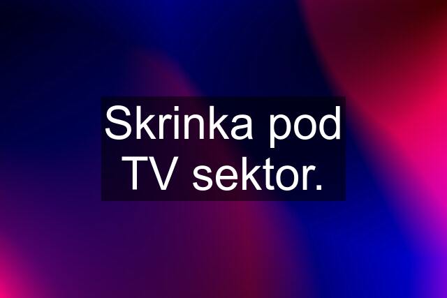 Skrinka pod TV sektor.