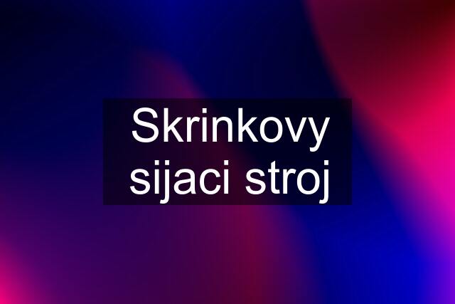 Skrinkovy sijaci stroj