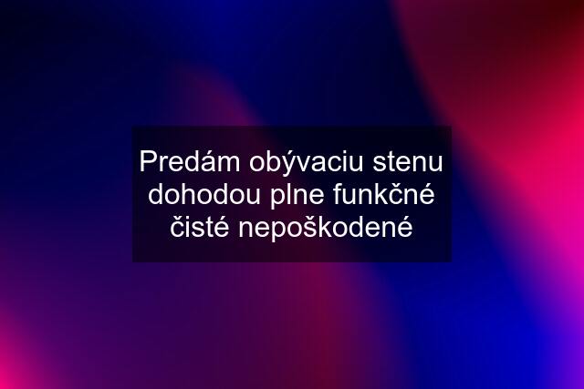 Predám obývaciu stenu dohodou plne funkčné čisté nepoškodené