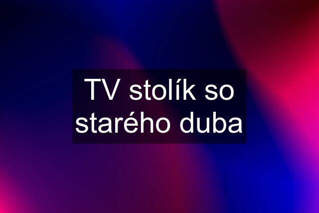 TV stolík so starého duba