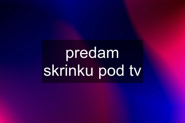 predam skrinku pod tv