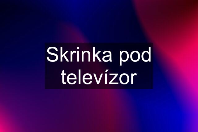 Skrinka pod televízor