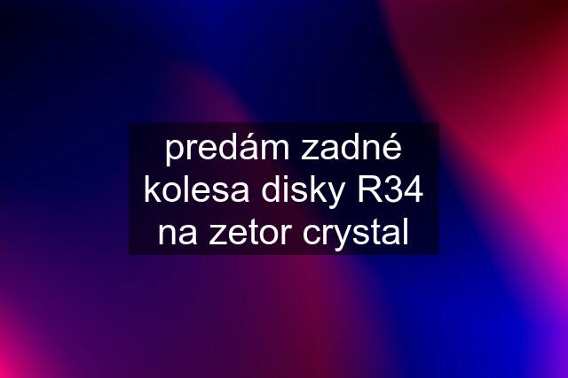 predám zadné kolesa disky R34 na zetor crystal