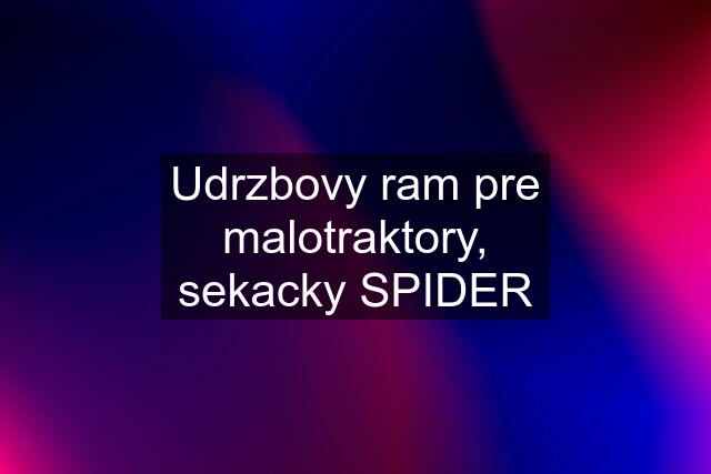 Udrzbovy ram pre malotraktory, sekacky SPIDER