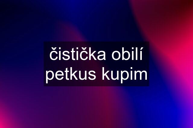 čistička obilí petkus kupim