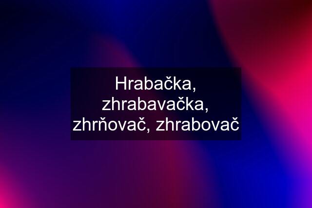 Hrabačka, zhrabavačka, zhrňovač, zhrabovač