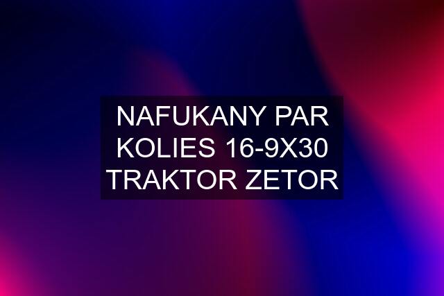 NAFUKANY PAR KOLIES 16-9X30 TRAKTOR ZETOR